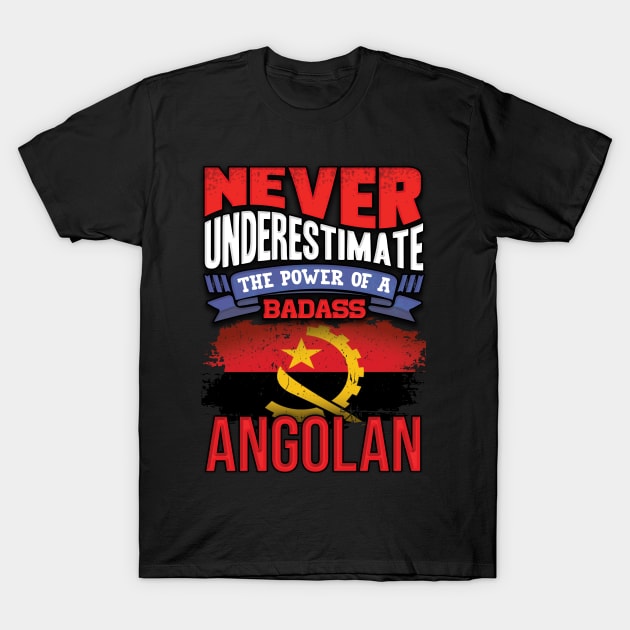 Never Underestimate The Power Of A Badass Angolan - Gift For Angolan With Angolan Flag Heritage Roots From Angola T-Shirt by giftideas